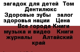 1400 загадок для детей. Том 2  «Дентилюкс». Здоровые зубы — залог здоровья нации › Цена ­ 424 - Все города Книги, музыка и видео » Книги, журналы   . Алтайский край